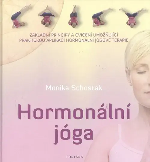 Hormonální jóga - Základní principy a cvičení umožňující praktickou aplikaci hormonální jó - Monika Schostak