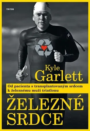 Železné srdce - Od pacienta s transplantovaným srdcem k železnému muži triatlonu - Kyle Garlett