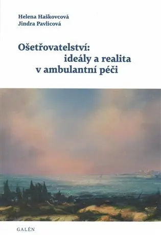 Ošetřovatelství: ideály a realita v ambulantní péči - Helena Haškovcová