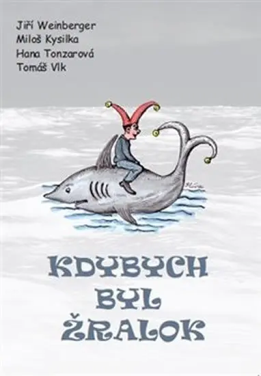Kdybych byl žralok | TONZAROVÁ, Hana, KYSILKA, Miloš, VLK, Tomáš, WEINBERGER, Jiří