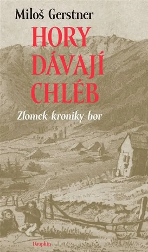 Hory dávají chléb - Zlomek kroniky hor - Miloš Gerstner