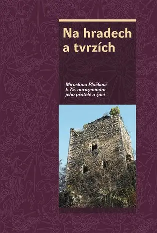 Na hradech a tvrzích - Miroslavu Plačkovi k 75. narozeninám jeho přátelé a žáci - Miroslav Dejmal