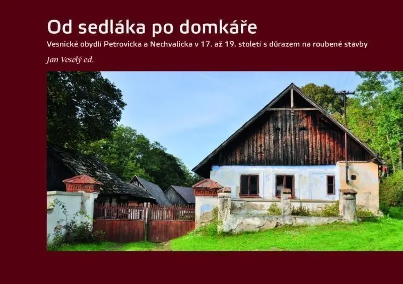 Od sedláka po domkáře - Vesnické obydlí Petrovicka a Nechvalicka v 17. až 19. století s dů - Jan Veselý