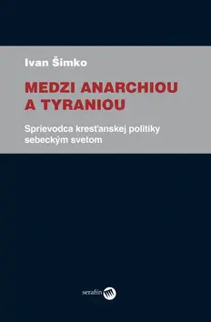 Medzi anarchiou a tyraniou - Ivan Šimko