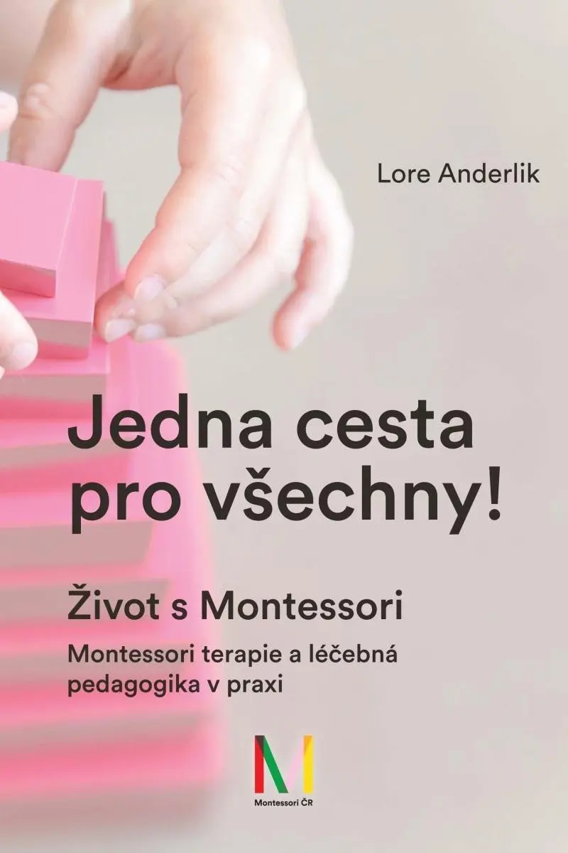 Jedna cesta pro všechny! Život s Montessori / Montessori terapie a léčebná pedagogika pro - Lore Anderliková