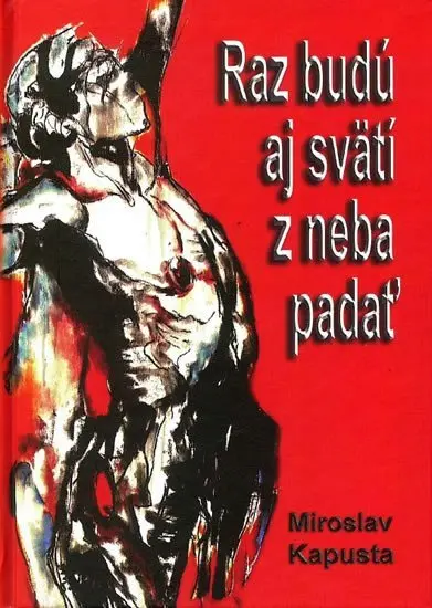Raz budú aj svätí z neba padať - MIroslav Kapusta