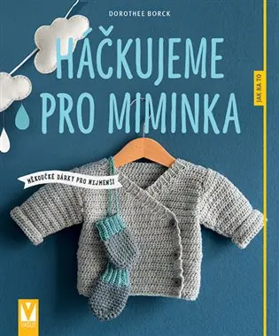 Háčkujeme pro miminka - Měkoučké dárky pro nejmenší - Dorothee Borck