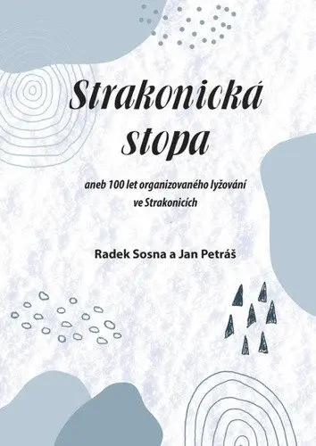 Strakonická stopa aneb 100 let organizovaného lyžování ve Strakonicích - Jan Petráš