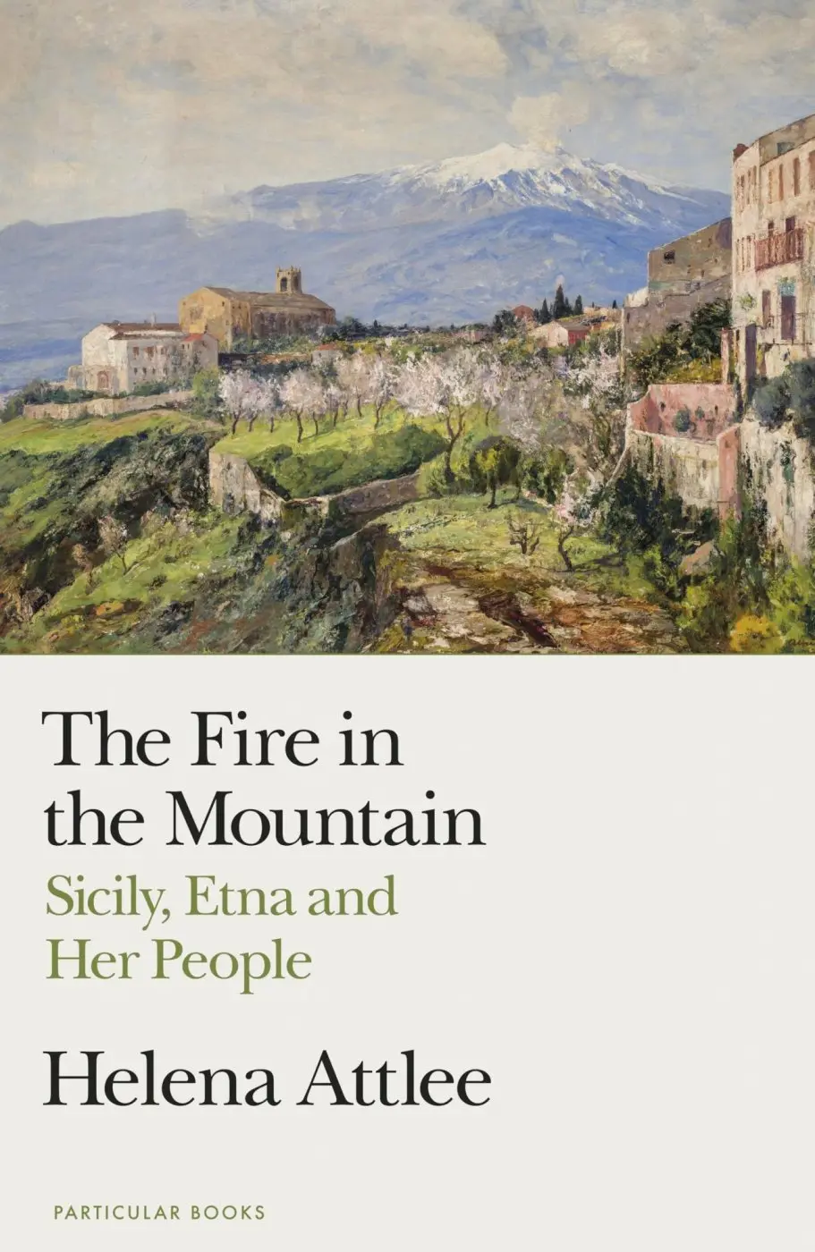 The Fire in the Mountain (Sicily, Etna and Her People) - Helena Attlee