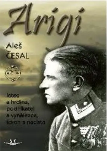 Arigi - Letec a hrdina, podnikatel a vynálezce, špion a nacista - Aleš Česal