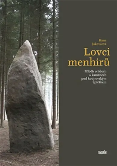 Lovci menhirů - Příběh o lidech a kamenech pod kounovským Špičákem - Hana Jakovcová
