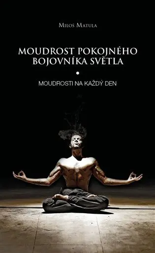 Moudrost pokojného bojovníka Světla - Moudrosti na každý den - Miloš Matula