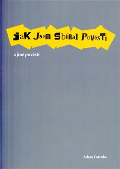 Jak jsem sbíral pověsti a jiné pověsti - Adam Votruba