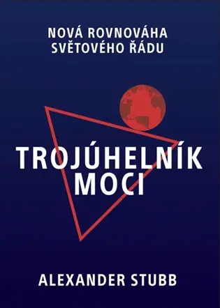 Trojúhelník moci - Nová rovnováha světového řádu - Alexander Stubb