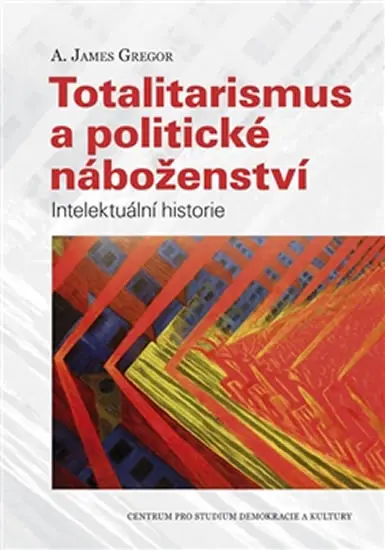 Totalitarismus a politické náboženství - Intelektuální historie - Anthony James Gregor
