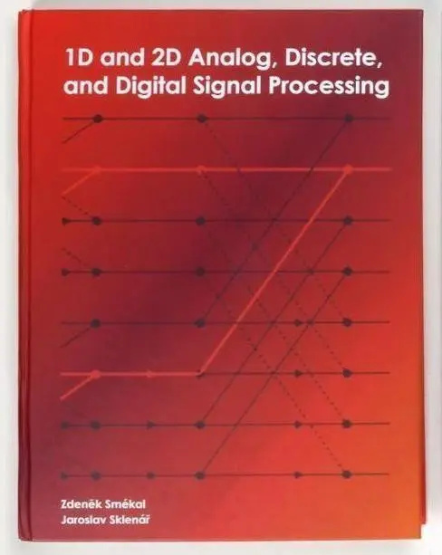 1D and 2D Analog, Discrete and Digital Signal Processing - Zdeněk Smékal