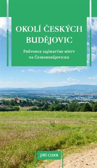 Okolí Českých Budějovic (Průvodce zajímavými místy na Českobudějovicku) - Jiří Cukr
