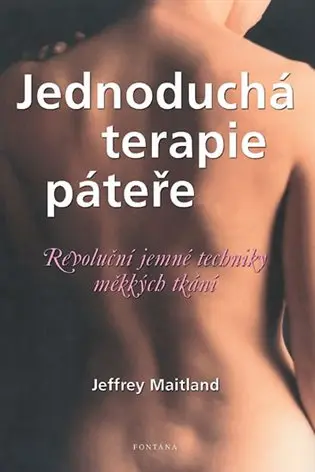 Jednoduchá terapie páteře - Revoluční jemné techniky měkkých tkání - Jeffrey Maitland
