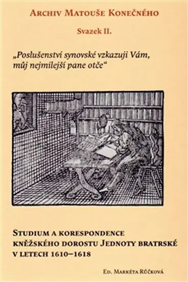 Archiv Matouše Konečného II - Studium a korespondence kněžského dorostu Jednoty bratrské v letech 1610–1618 - Markéta Růčková