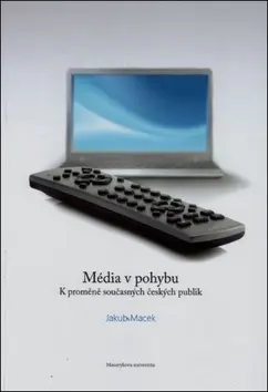 Média v pohybu: K proměně současných českých publik - Jakub Macek