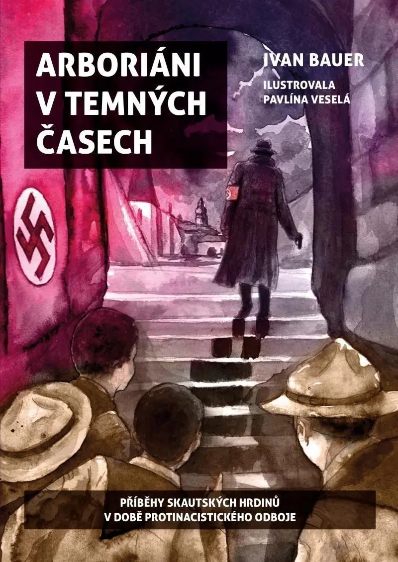 Arboriáni v temných časech - Příběhy skautských hrdinů v době protinacistického odboje - Ivan Bauer