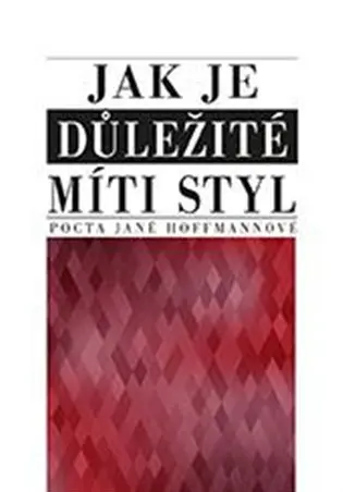 Jak je důležité míti styl - Pocta Janě Hoffmannové - kolektiv autorů