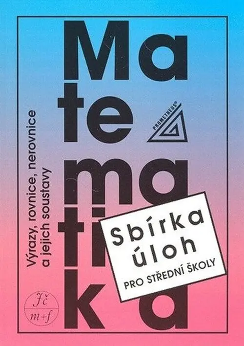 Sbírka úloh pro SŠ - Výrazy, rovnice, nerovnice a jejich soustavy
