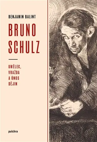 Bruno Schulz - Umělec, vražda a únos dějin - Benjamin Balint