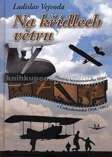 Na křídlech větru (Historie bezmotorového létání v Československu 1918 - 1952) - Ladislav Vejvoda