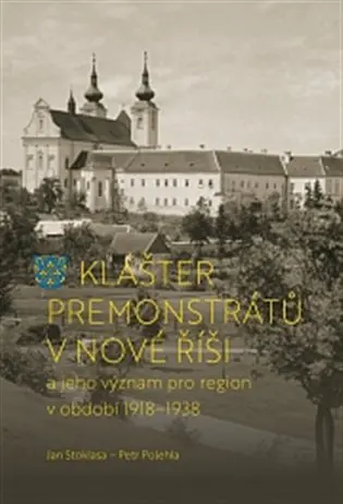 Klášter premonstrátů v Nové Říši a jeho význam pro region v období 1918–1938 - Petr Polehla