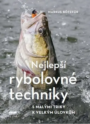 Nejlepší rybolovné techniky - S malými triky k velkým úlovkům - Markus Bötefür