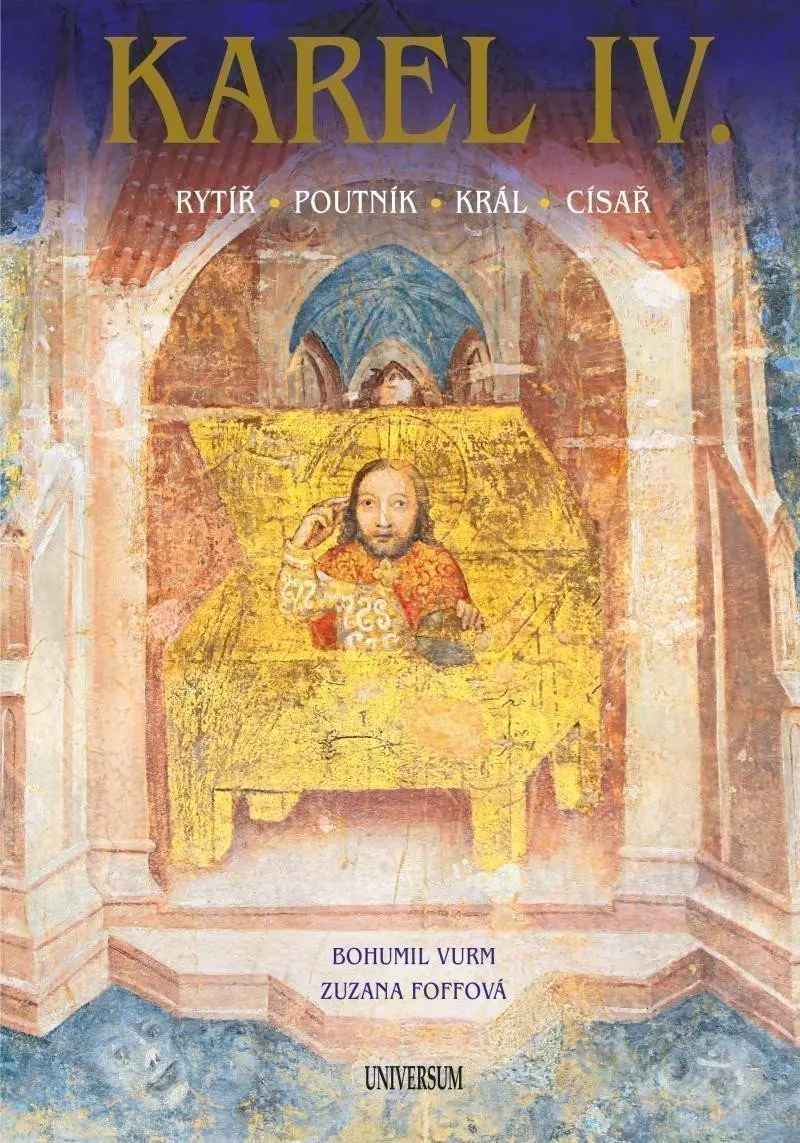 Karel IV. – Rytíř – poutník – král – císař - Bohumil Vurm