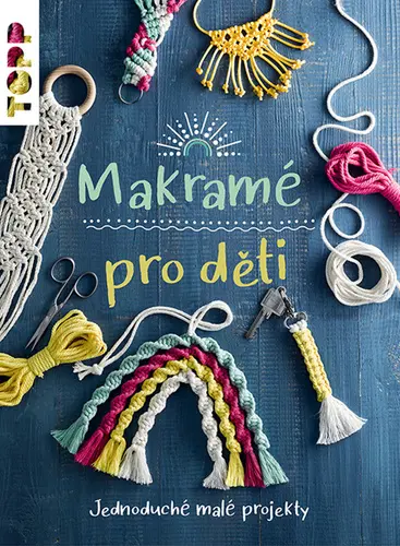 Makramé pro děti - Jednoduché malé projekty - Inge Walz