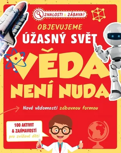 Objevujeme úžasný svět Věda není nuda - Nové vědomosti zábavnou formou