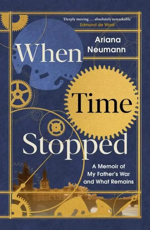When Time Stopped : A Memoir of My Father's War and What Remains - Ariana Neumann