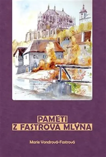 Paměti z Fastrova mlýna - Fastrová Marie Vondrová
