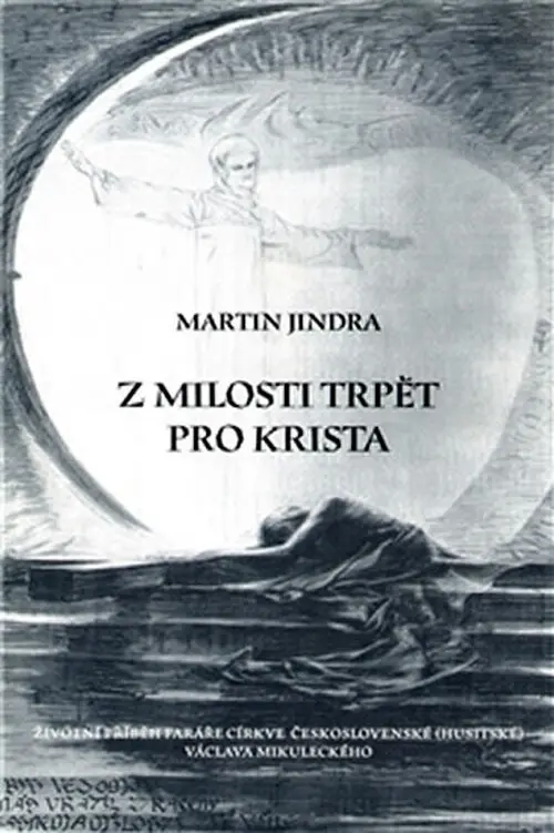 Z milosti trpět pro Krista - Životní příběh faráře Církve československé (husitské) Václava Mikuleckého. - Martin Jindra