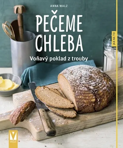 Pečeme chleba - Voňavý poklad z trouby - Anna Walzová