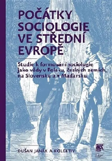 Počátky sociologie ve střední Evropě - Studie k formování sociologie jako vědy v Polsku, českých zemích, na Slovensku a v Maďarsku - kolektiv autorů