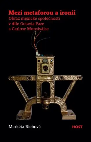 Mezi metaforou a ironií - Obraz mexické společnosti v díle Octavia Paze a Carlose Monsiváise