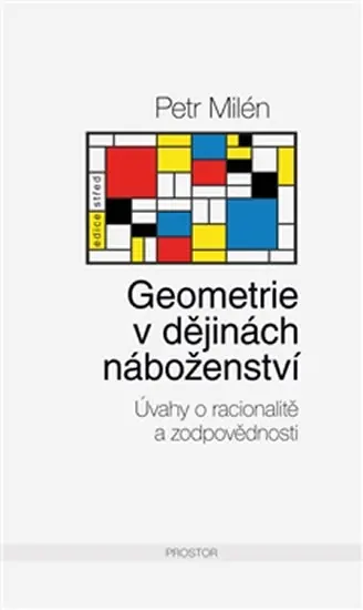 Geometrie v dějinách náboženství - Úvahy o racionalitě a zodpovědnosti - Petr Milén
