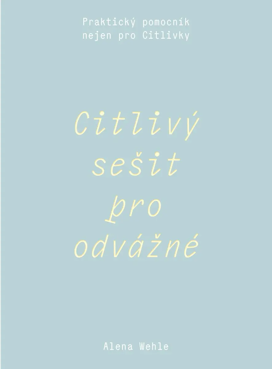 Citlivý sešit pro odvážné - Praktický pomocník nejen pro Citlivky - Alena Wehle