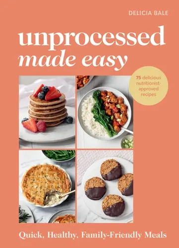 Unprocessed Made Easy (Quick, Healthy, Family-Friendly Meals) - Delicia Bale