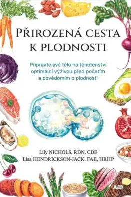 Přirozená cesta k plodnosti - Připravte své tělo na těhotenství optimální výživou před poč - Lily Nichols