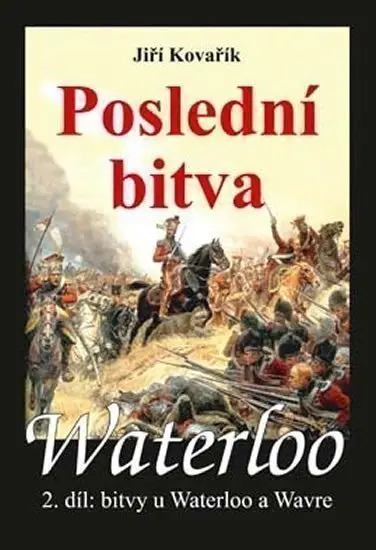 Waterloo - Poslední bitva - 2. díl bitvy u Waterloo a Wavre - Jiří Kovařík
