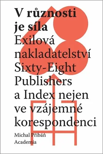 V různosti je síla - Exilová nakladatelství Sixty-Eight Publishers a Index nejen ve vzájemné korespondenci - Michal Přibáň