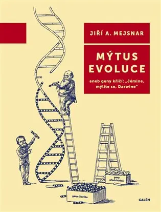 Mýtus evoluce aneb geny křičí: Jémine, mýlíte se, Darwine - Jiří A. Mejsnar