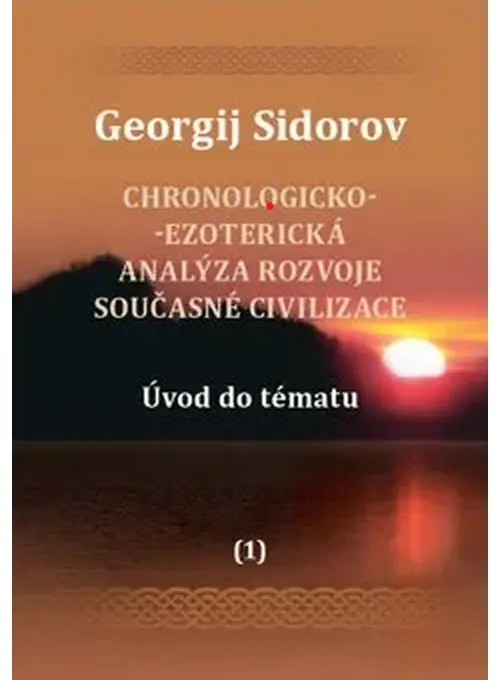 Chronologicko-ezoterická analýza rozvoje současné civilizace Díl 1. Úvod do tématu - Georgij Aleksejevič Sidorov