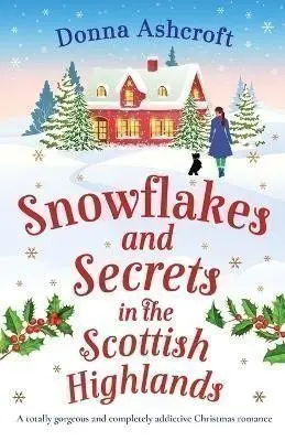 Snowflakes and Secrets in the Scottish Highlands: A totally gorgeous and completely addict - Donna Ashcroftová