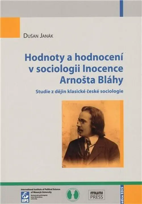 Hodnoty a hodnocení v sociologii Inocence Arnošta Bláhy: Studie z dějin klasické české soc - kolektiv autorů